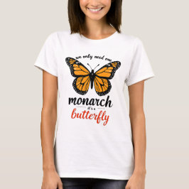 we only need one monarch it’s a butterfly tシャツ