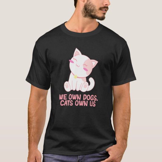 We Own Dogs Cats Own Us Cat Lover Sayings Kitten Q Tシャツ (正面)