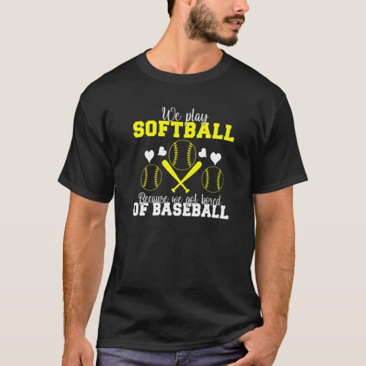 We play Softball because we are bored of Baseball  Tシャツ (正面)