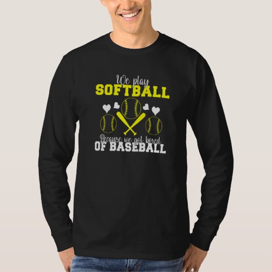 We play Softball because we are bored of Baseball  Tシャツ (正面)