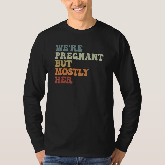 We re Pregnant But Mostly Her Expecting Dad First  Tシャツ (正面)