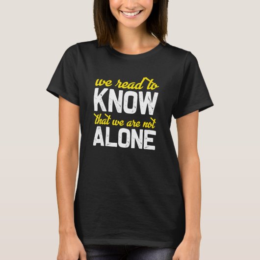 We Read To Know That We Are Not Alone Tシャツ (正面)