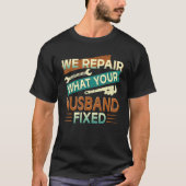 We Repair What Your Husband Fixed Tシャツ (正面)
