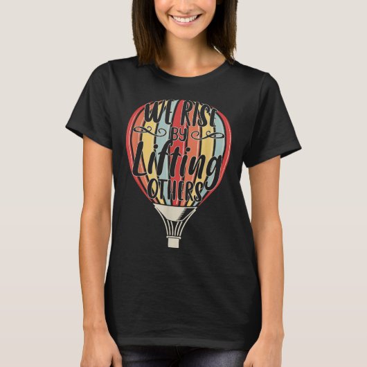 We Rise By Lifting Others Funny Air Balloon Motiva Tシャツ (正面)