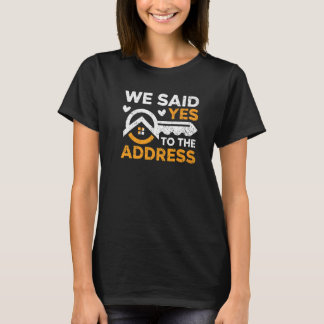 We Said Yes To The Address Homeowner Housewarming  Tシャツ