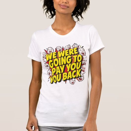 We Were Going To Pay You Back Tシャツ (正面)