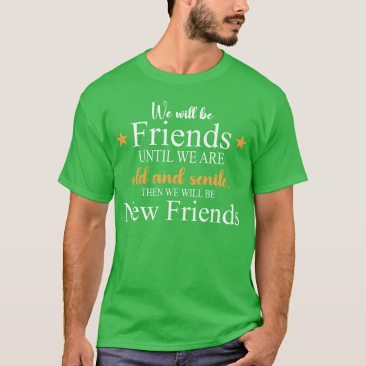 We will be friends until we are old and senile ret tシャツ (正面)