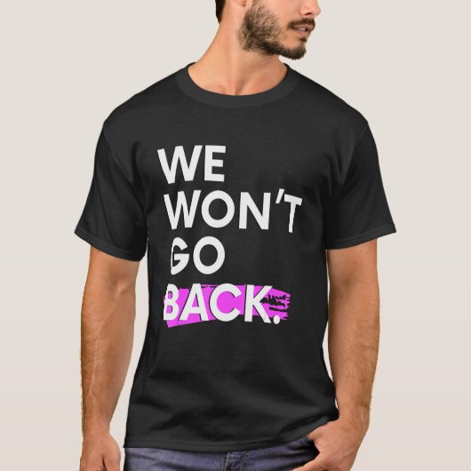 We Won't Go Back Pro Choice Tシャツ (正面)
