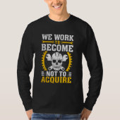 We Work To Become Not To Acquire Tシャツ (正面)