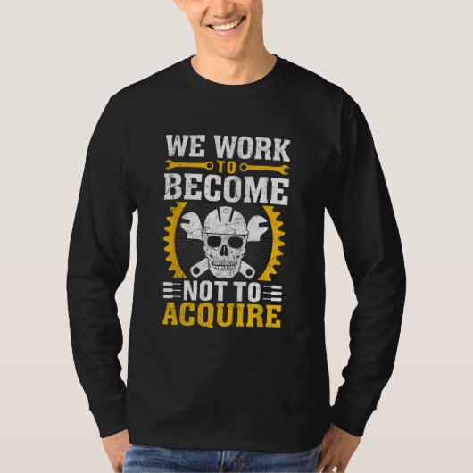We Work To Become Not To Acquire Tシャツ (正面)