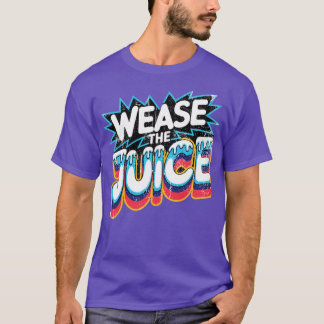 Wease the Juice Tシャツ