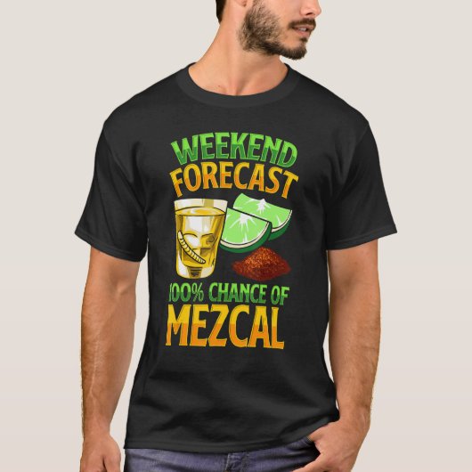 Weekend Forecast 100 Chance Of Mezcal Drink Mescal Tシャツ (正面)