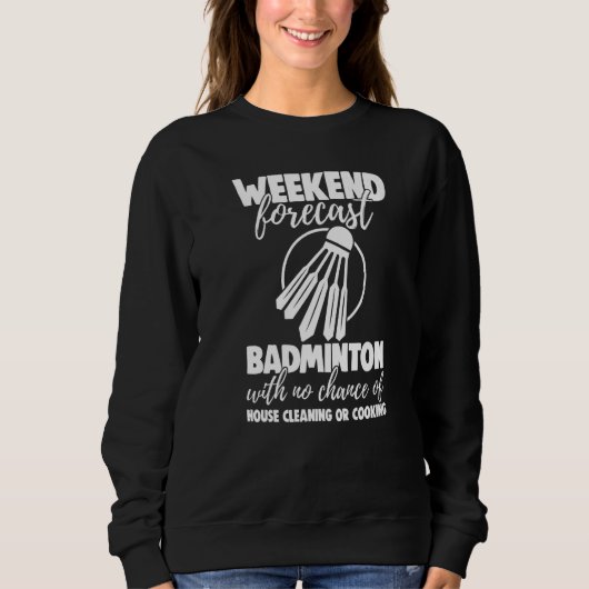 Weekend Forecast Badminton With No Chance Funny Wo スウェットシャツ (正面)