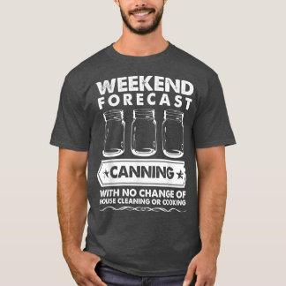 Weekend Forecast Canning With No House Cleaning Or Tシャツ