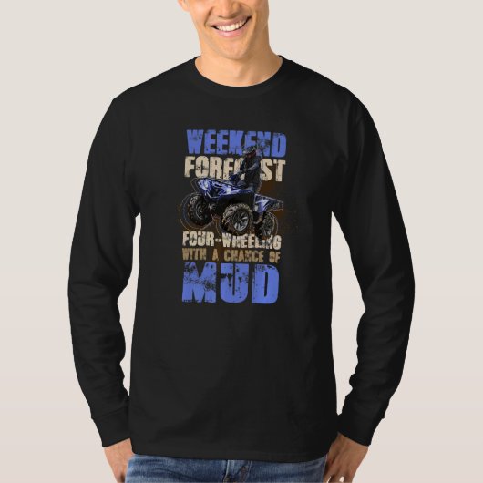 Weekend Forecast Chance Of Mud Four Wheel Quad Bik Tシャツ (正面)