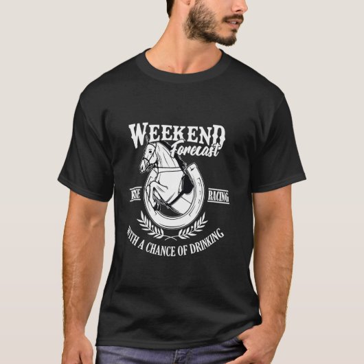 Weekend Forecast Horse Racing With A Chance Of Dri Tシャツ (正面)