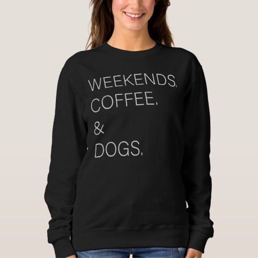 Weekends Coffee And Dogs  Dog  Coffee スウェットシャツ (正面)