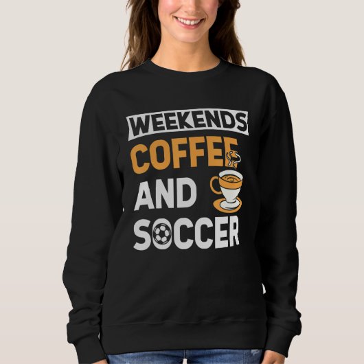 Weekends Coffee And Soccer   Coffee And Soccer   スウェットシャツ (正面)