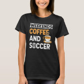 Weekends Coffee And Soccer   Coffee And Soccer   Tシャツ (正面)