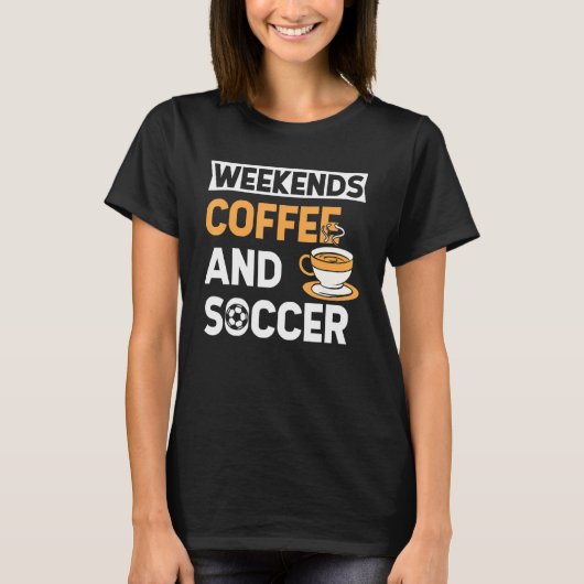 Weekends Coffee And Soccer   Coffee And Soccer   Tシャツ (正面)