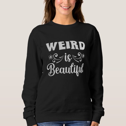Weird Is Beautiful Funny Quotes スウェットシャツ (正面)