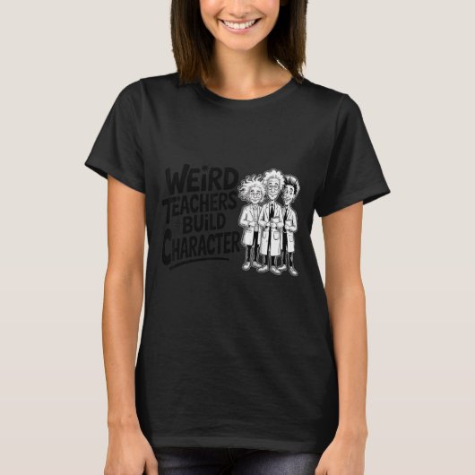 Weird Teachers Build Character Funny Teacher Appre Tシャツ (正面)
