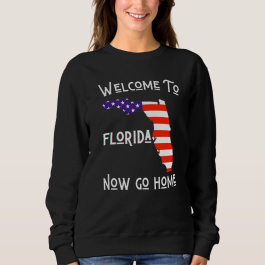 Welcome To Florida Now Go Home Town  FL Sarcastic  スウェットシャツ (正面)