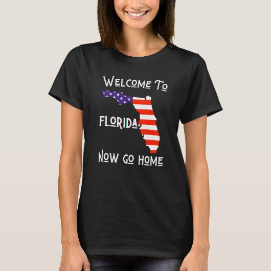 Welcome To Florida Now Go Home Town  FL Sarcastic  Tシャツ (正面)