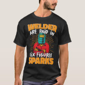 Welder are paid in six figures sparks Weld Worker  Tシャツ (正面)