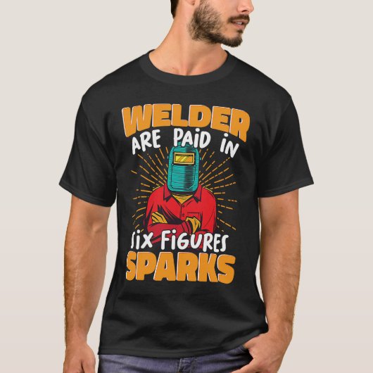 Welder are paid in six figures sparks Weld Worker  Tシャツ (正面)