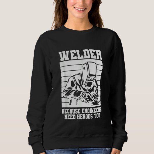 Welder because Engineers need Heroes too Welding スウェットシャツ (正面)