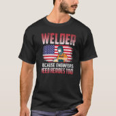 Welder Because Engineers Need Heroes Too Welding   Tシャツ (正面)