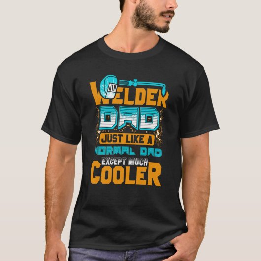 Welder Dad Just Like A Normal Dad Except Much Cool Tシャツ (正面)