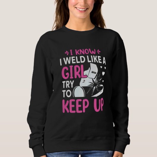 Welder  I Know I Weld Like A Girl Try to Keep Up   スウェットシャツ (正面)