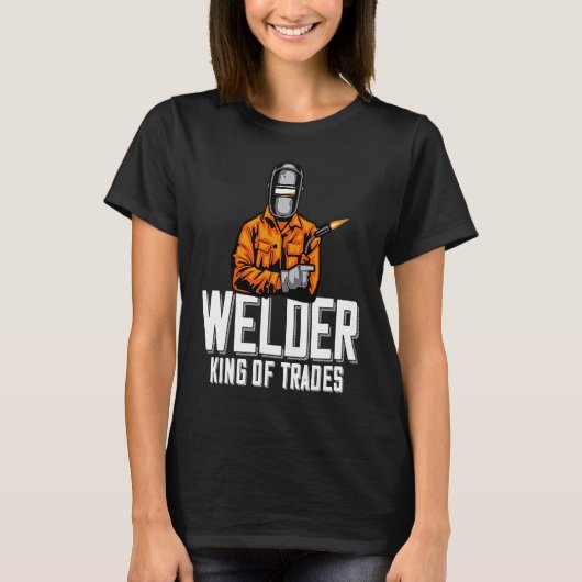 Welder King Of Trades Welder Saying For Proud Met Tシャツ (正面)