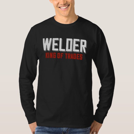 Welder King Of Trades  Welder Saying For Proud Met Tシャツ (正面)