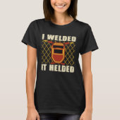 Welder Sayings I Welded It Helded Welding Dad Mech Tシャツ (正面)