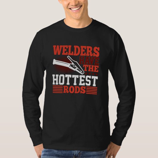 Welders Have The Hottest Rods Welder Tシャツ (正面)