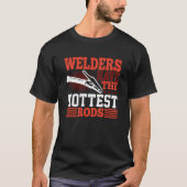Welders Have The Hottest Rods Welder Tシャツ (正面)