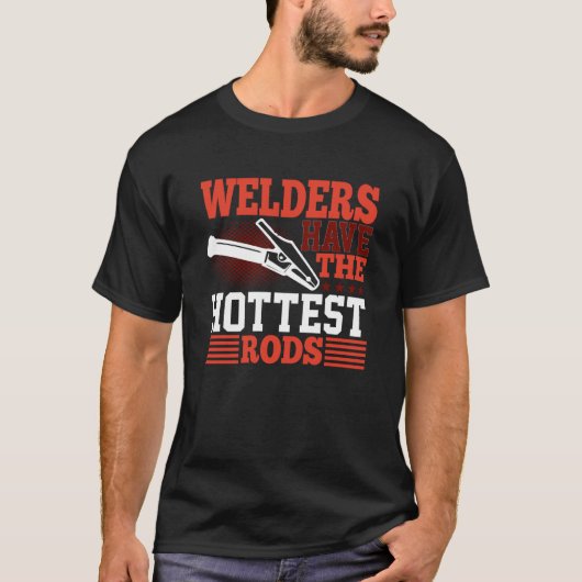 Welders Have The Hottest Rods Welder Tシャツ (正面)