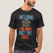 Welding for when Duct Tape fails   Welding Tシャツ (正面)