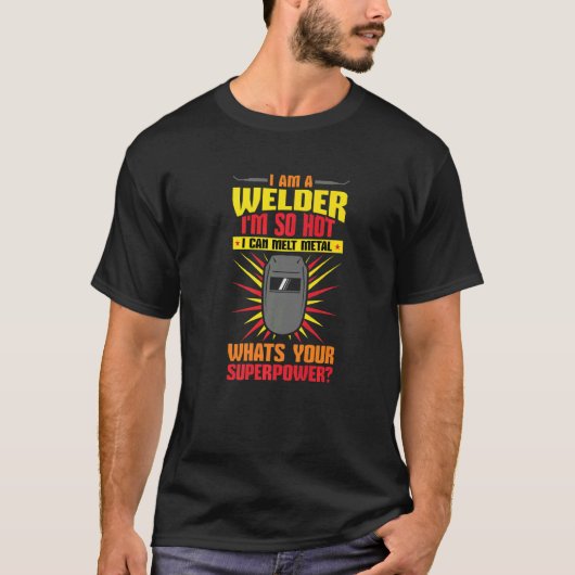 Welding I'm A Welder I'm So Hot I Can Melt Welders Tシャツ (正面)