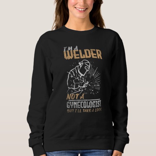 Welding I'm a Welder not a gynecologist but I'll t スウェットシャツ (正面)