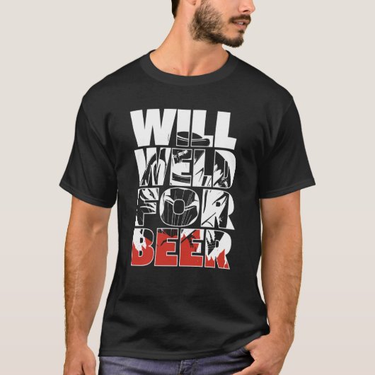 Welding Metal Worker  Welder Will Weld For Beer Tシャツ (正面)