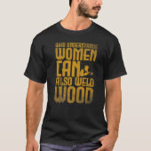 Welding Who understands women can also weld wood Tシャツ (正面)