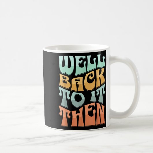 Well Back To It Then Funny Motivational Design コーヒーマグカップ (右)