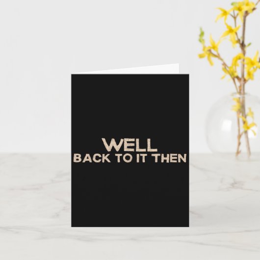 Well Back To It Then Funny Saying Motivation Quote カード (黄色い花)