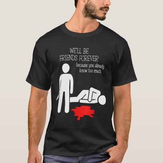 We'll Be Friends Forever Because You Already Know  Tシャツ (正面)