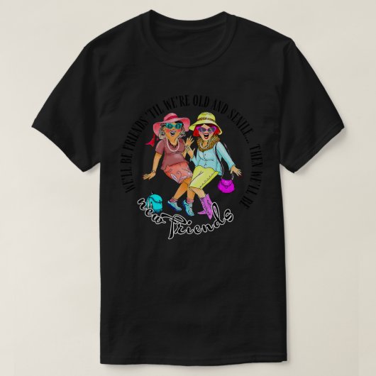 Well Be Friends Til Was Old & Senile BFF 最高の Fri Tシャツ (デザイン正面)