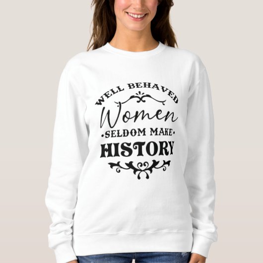 Well Behaved Women Seldom Make History Month スウェットシャツ (正面)